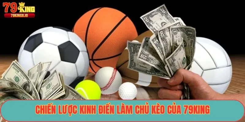 Chiến lược kinh điển làm chủ kèo của 79King