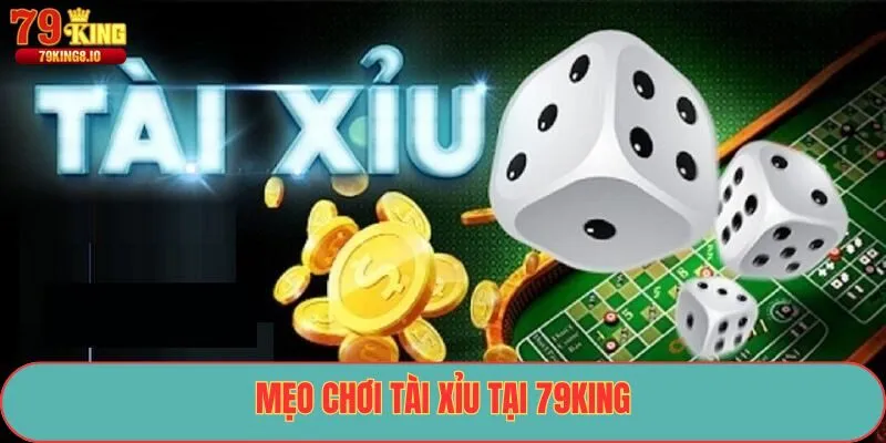 Mẹo chơi tài xỉu tại 79King