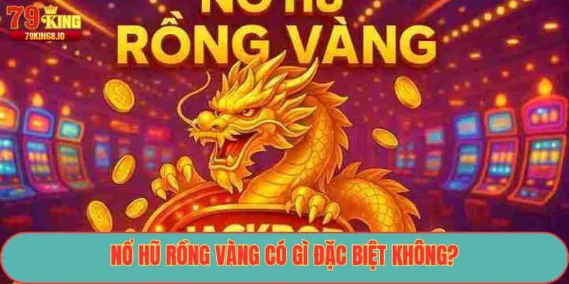 Nổ Hũ Rồng Vàng có gì đặc biệt không?